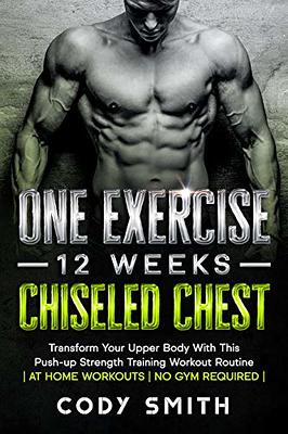 One Exercise, 12 Weeks, Chiseled Chest: Transform Your Upper Body With This  Push-up Strength Training Workout Routine, at Home Workouts, No Gym  Required