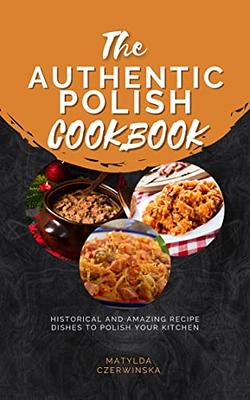 The Authentic Polish Cookbook: Historical and Amazing Recipe Dishes to Polish  your Kitchen - Yahoo Shopping