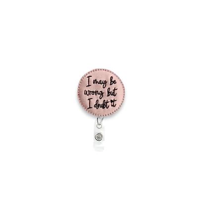 I May Be Wrong But Doubt It Badge Reel, Funny Retractable Reel