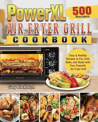 PowerXL Grill Air Fryer Combo Cookbook for Beginners: 1000-Day Easy and  Affordable PowerXL Grill Air Fryer Combo Recipes to Fry, Grill, Bake, and  Roas (Paperback)