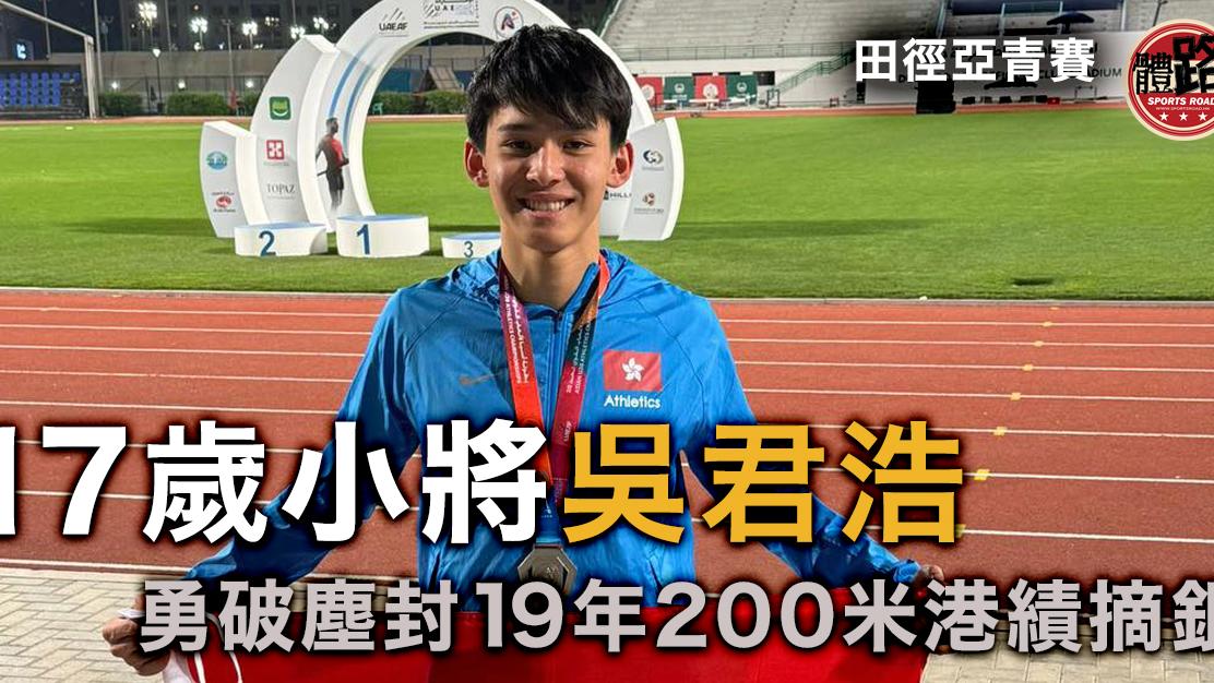 田徑亞青賽｜吳君浩200米20秒92摘銀 勇破鄧亦峻19年前香港紀錄