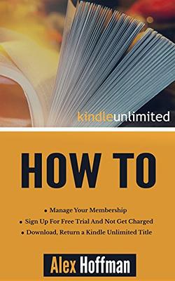 Kindle Unlimited How To: Sign Up For Free Trial And Not Get Charged, Manage  Your Membership, Download, Return a Kindle Unlimited Title - Yahoo Shopping