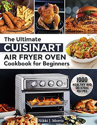 Cuisinart Air Fryer Toaster Oven Cookbook for Beginners : Crispy, Quick &  Easy Recipes to Fry, Bake, Grill, and Roast with Your Cuisinart Air Fryer  (Hardcover) 