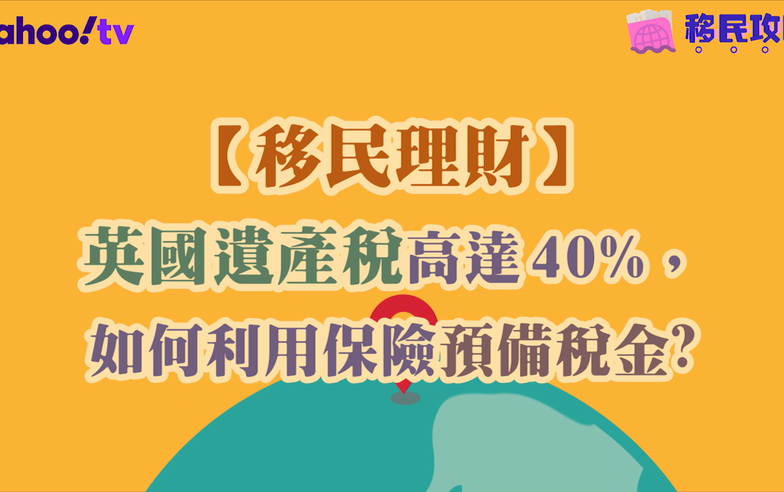 【移民英國】英國遺產稅高達40%，如何利用保險預備稅金？