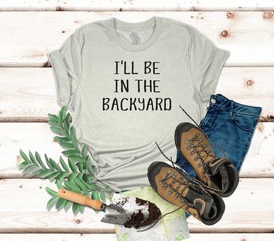 Fathers Day Gift, Funny Shirt For Men, I'll Be in The Backyard, Gray Dad  Shirt, Gardener Dad, Husband Backyard - Yahoo Shopping