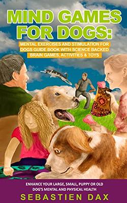 MIND GAMES FOR DOGS: MENTAL EXERCISES AND STIMULATION FOR DOGS GUIDE BOOK  WITH SCIENCE BACKED BRAIN