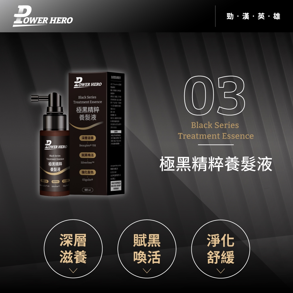 D HERO HEROlack SeriesTreatment Essence極精粹養髮液深層滋養 HEROBeauplex® VHBlack Series黑活Treatment Essence極黑精粹Silverfree養髮液強化髮色BOligolin®60ml)勁漢英雄03Black SeriesTreatment Essence極黑精粹養髮液深層賦黑淨化滋養喚活舒緩