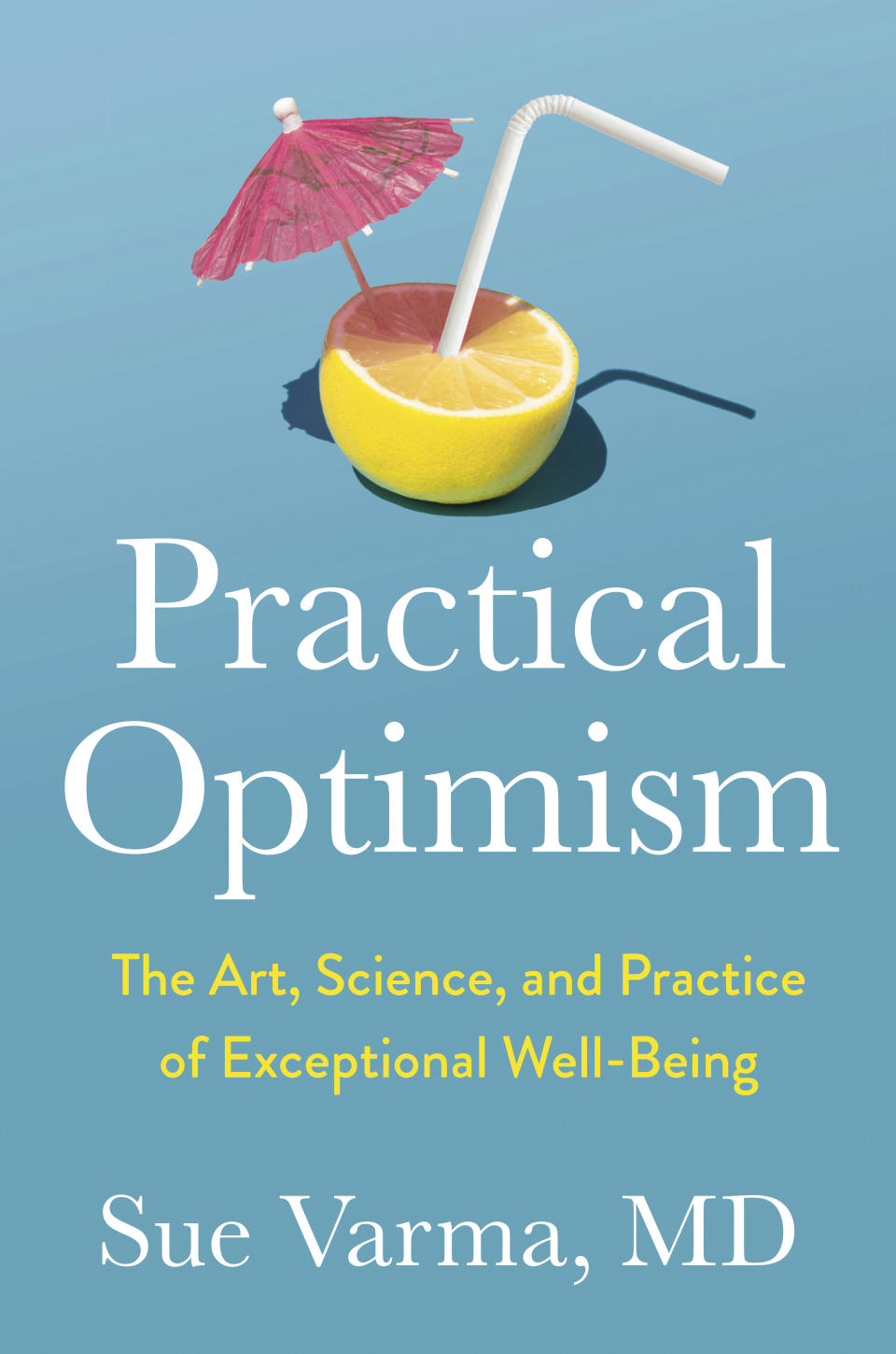 This cover image released by Avery Books shows "Practical Optimism: The Art, Science, and Practice of Exceptional Well-Being" by Sue Varma, MD. (Avery via AP)