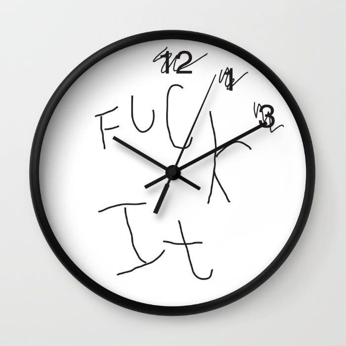 <i>Fuck It Clock, <a href="https://society6.com/product/fuck-it-clock_wall-clock#33=284&amp;34=286" target="_blank">$30</a></i>