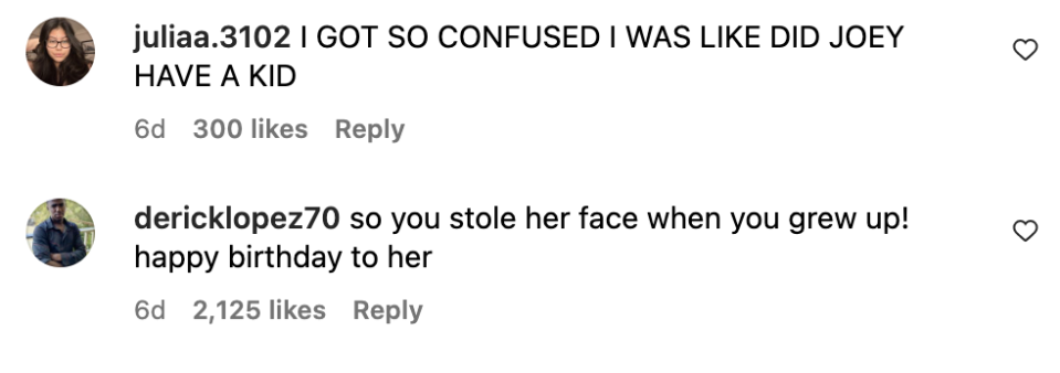 Comments: "I got so confused I was like did Joey have a kid" and "so you stole her face when you grew up! happy birthday to her"