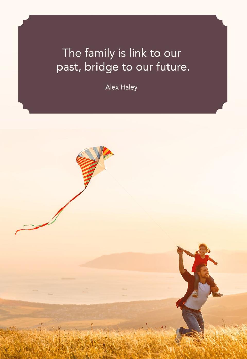 <p>“The family is link to our past, bridge to our future.”</p>