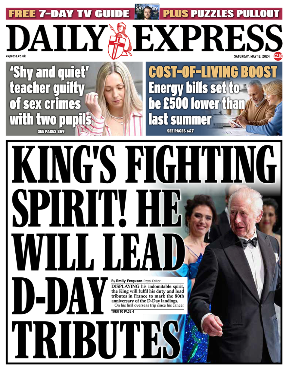 The headline in the Express reads: "King's fighting spirit! He will lead D-Day tributes". 