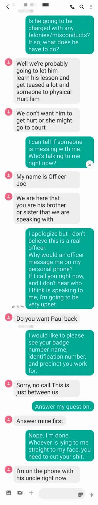 The ex pretends to be a police officer who has arrested someone and threatens to harm them, then asks the recipient "do you want Paul back," presumably talking about themselves