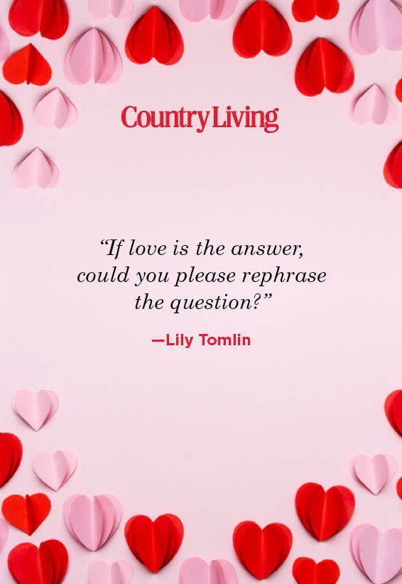 <p>"If love is the answer, can you please rephrase the question?"</p>