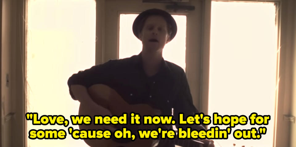 The "Ho Hey" music video with the lyrics, "Love, we need it now. Let's hope for some 'cause oh, we're bleedin' out"