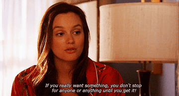 Blaire from "Gossip Girl" talking about getting what she wants.