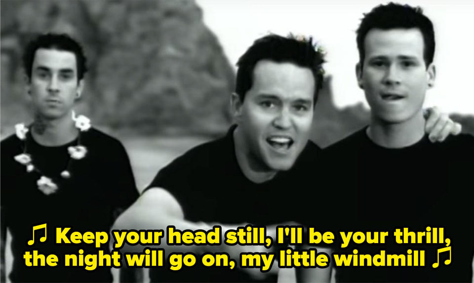 Blink-182 singing: "Keep your head still, I'll be your thrill, the night will go on, my little windmill"