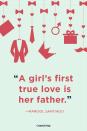 <p>“A girl’s first true love is her father.”</p>