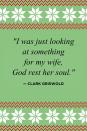 <p>"I was just looking at something for my wife, God rest her soul."</p>