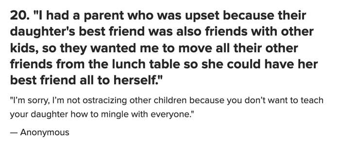 A screenshot saying, "I had a parent who was upset because their daughter's best friend was also friends with other kids, so they wanted me to move all their other friends from the lunch table so she could have her best friend all to herself."