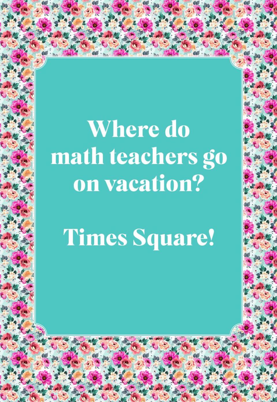 Where do math teachers go on vacation?