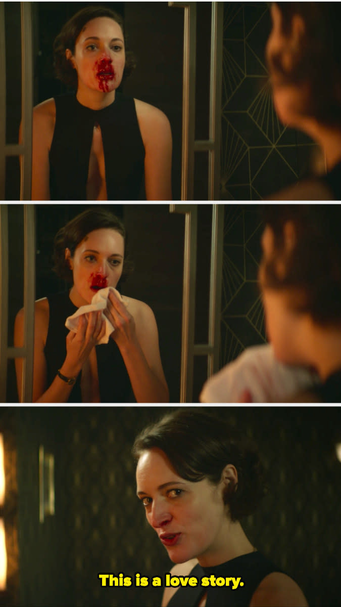 Fleabag wiping blood off her face and then saying, "This is a love story," to the camera