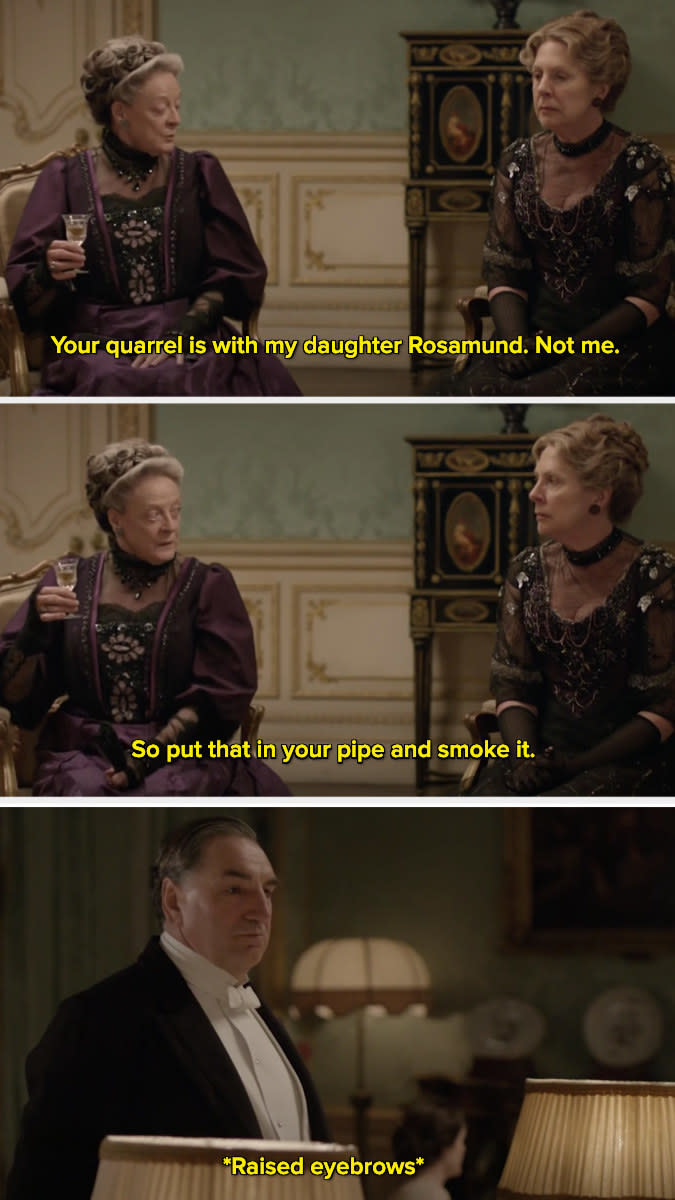 Violet Crawley saying, "Your quarrel is with my daughter Rosamund. Not me. So put that in your pipe and smoke it."