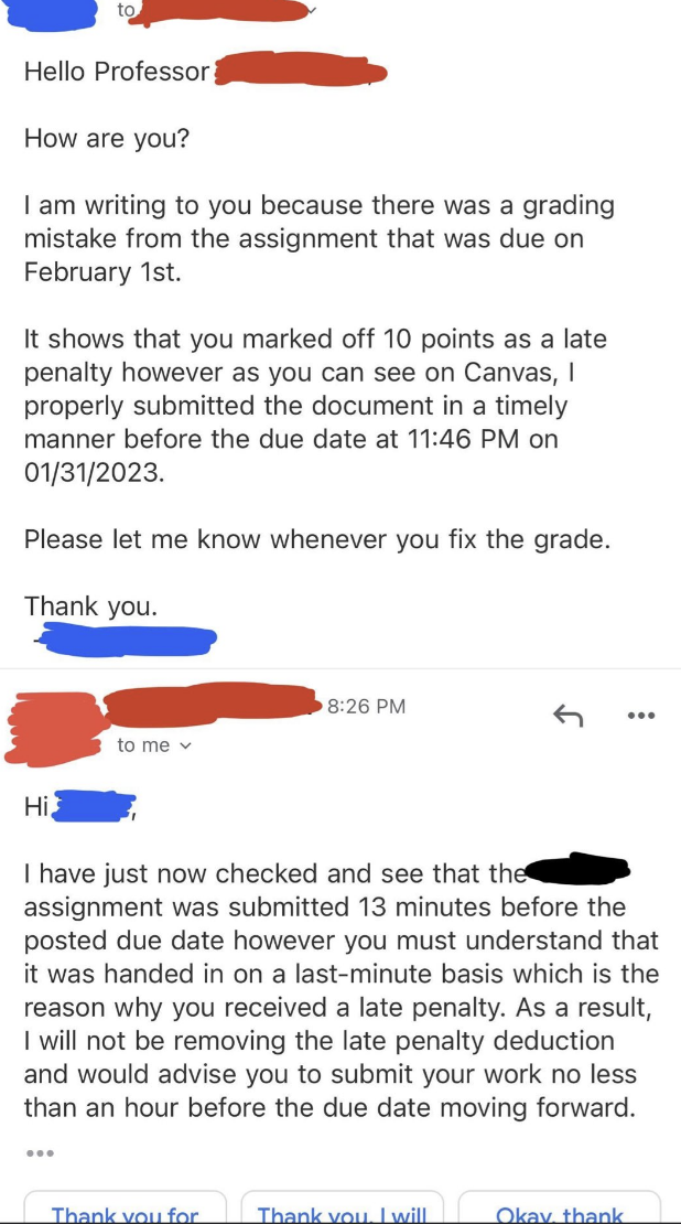 A professor tells a student they were assessed a late penalty on an assignment because they submitted it 15 minutes before the due time, and they need to submit it an hour before