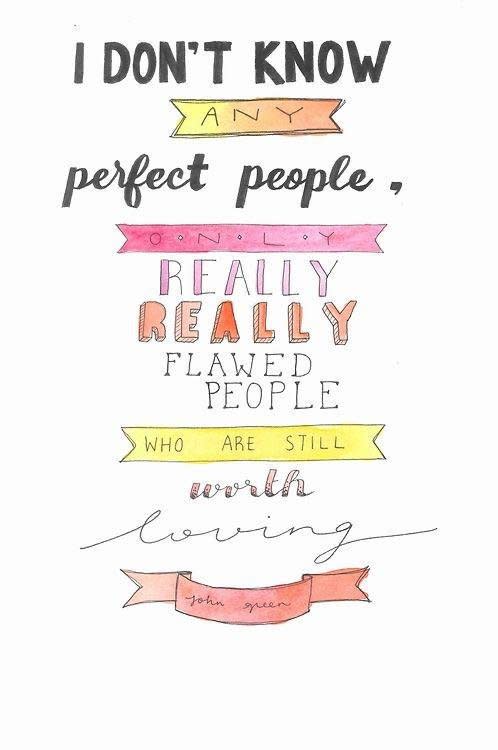 "I don't know any perfect people, only really really flawed people who are still worth loving."  via <a href="http://-theperfectmistake.tumblr.com /">-theperfectmistake.tumblr.com </a>