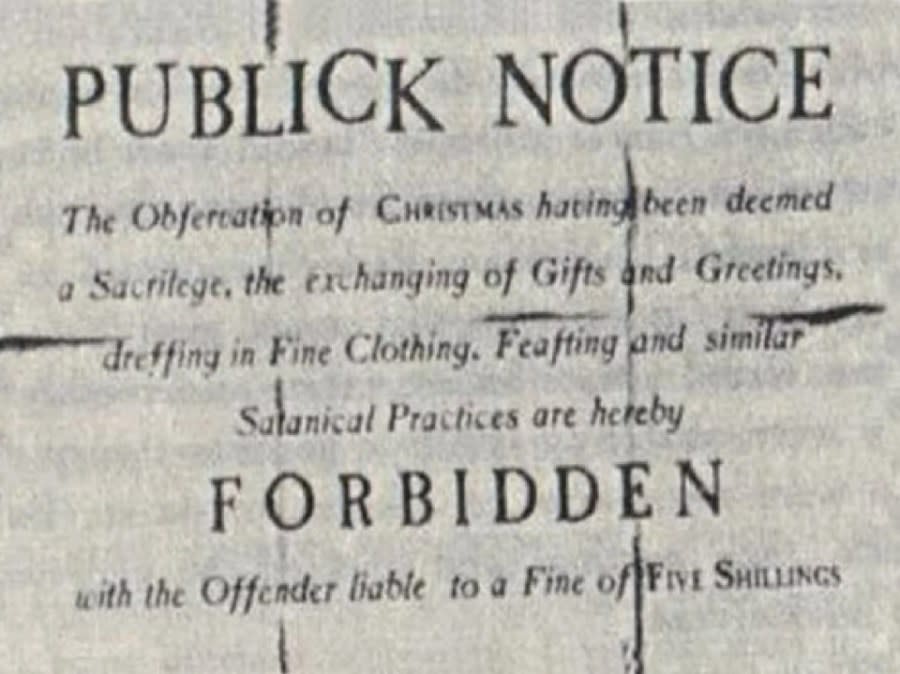 A public notice that reads: "The observation of Christmas having been deemed a sacrilege, the exchanging of gifts and greetings, dressing in fine clothing, feasting and similar Satanical practices are hereby forbidden with the offender liable to a fine of five shillings."