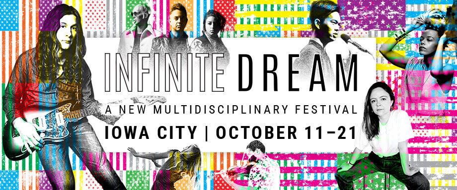 The inaugural Infinite Dream Festival presented by Hancher Auditorium is a weeklong festival exploring the complex fabric of the American Story.