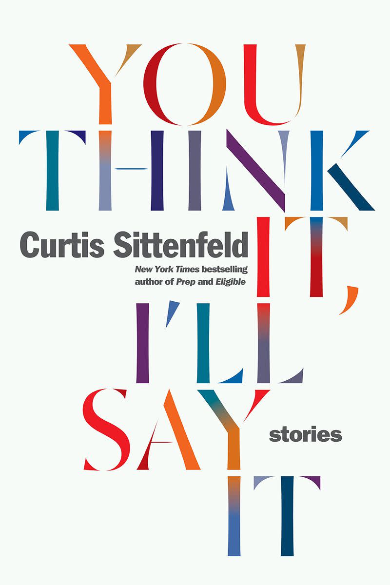 You Think It, I’ll Say It by Curtis Sittenfeld