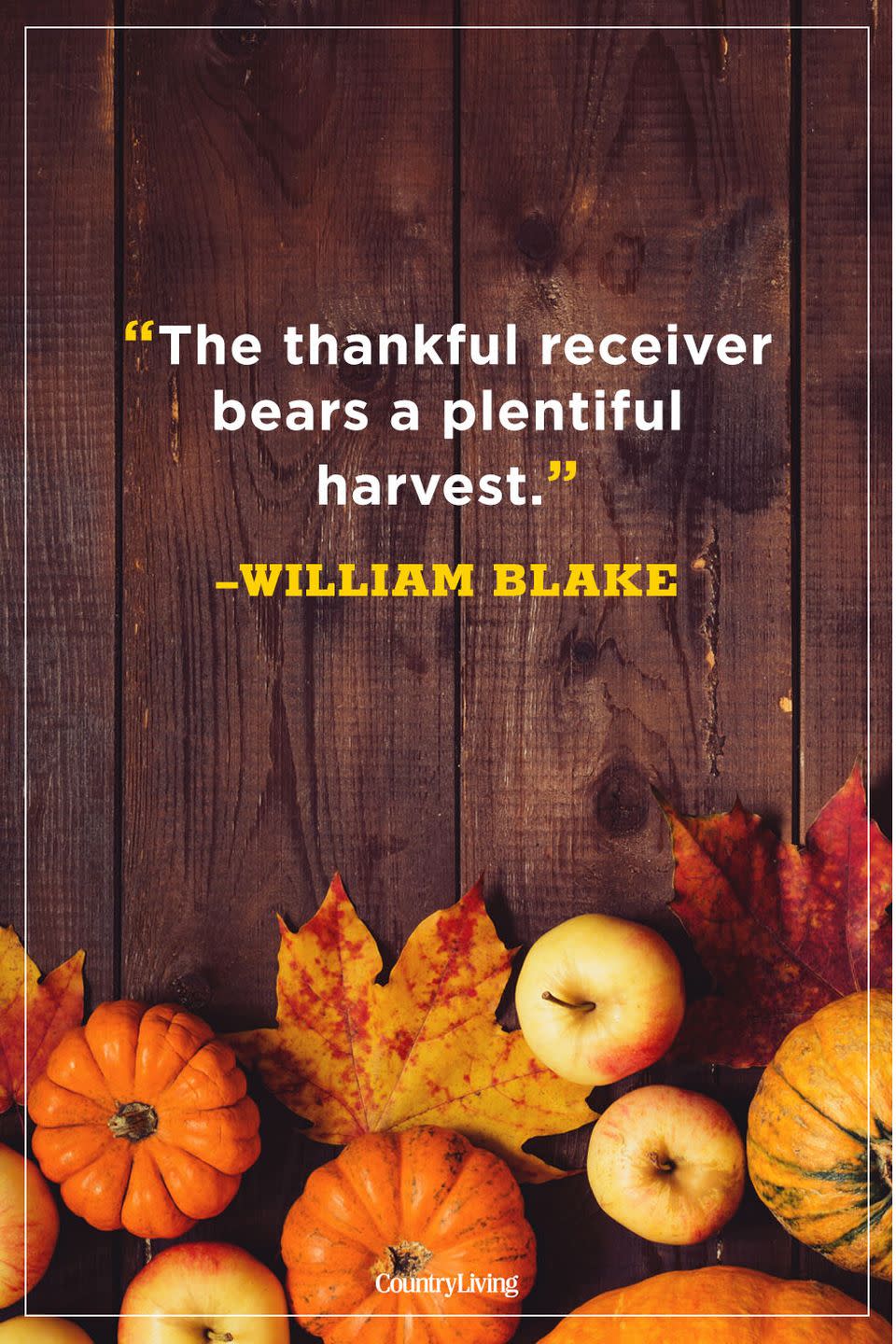 <p>"The thankful receiver bears a plentiful harvest."</p>