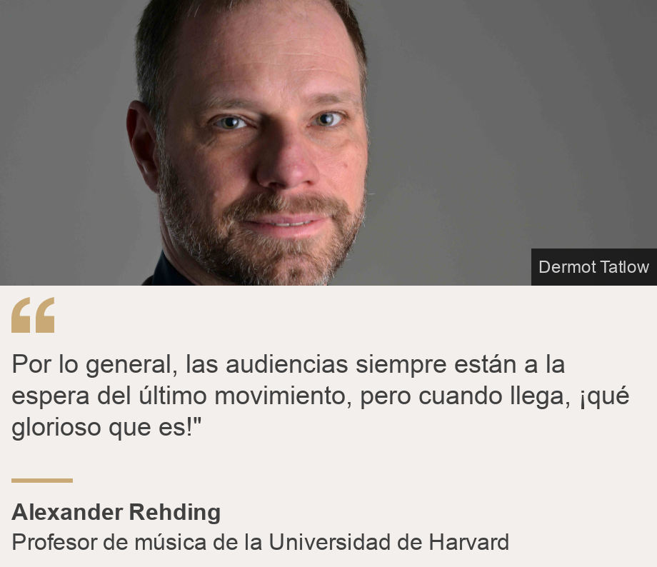 "Por lo general, las audiencias siempre están a la espera del último movimiento, pero cuando llega, ¡qué glorioso que es!"", Source: Alexander Rehding, Source description: Profesor de música de la Universidad de Harvard, Image: Alexander Rehding, profesor de música de la Universidad de Harvard