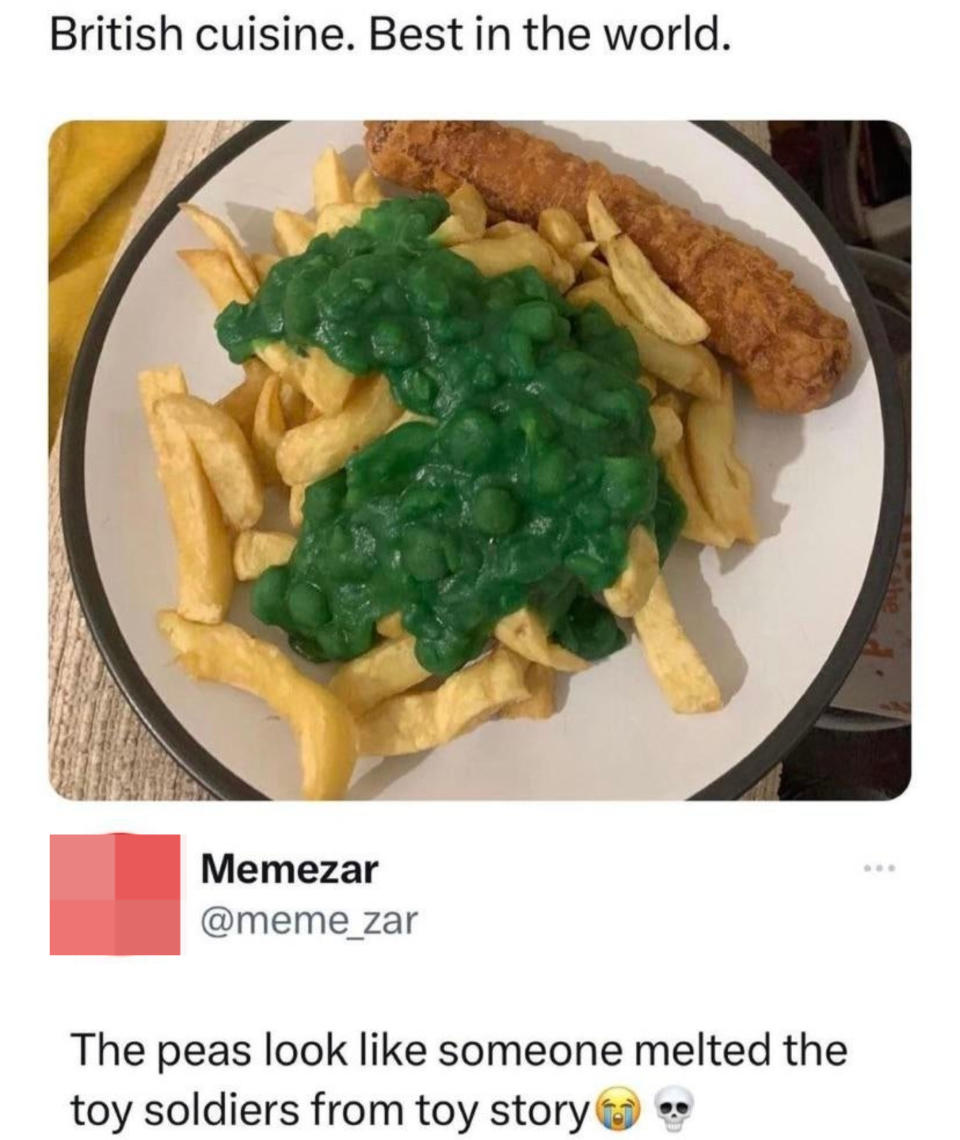 Person posts photo of fries with very green peas and a stick of breaded meat or fish with caption, "British cuisine, best in the world," and someone responds, "The peas look like someone melted the toy soldiers from Toy Story"