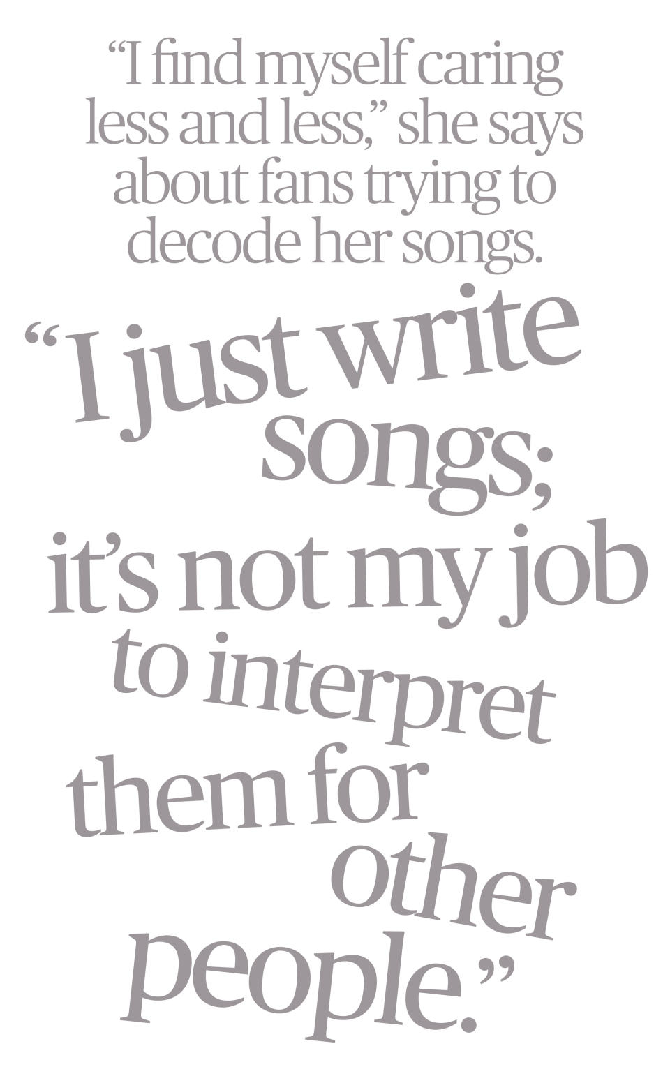 Image of words in gray type: "I find myself caring less and less," she says about fans trying to decode her songs. "I just write songs; it's not my job to interpret them for other people."