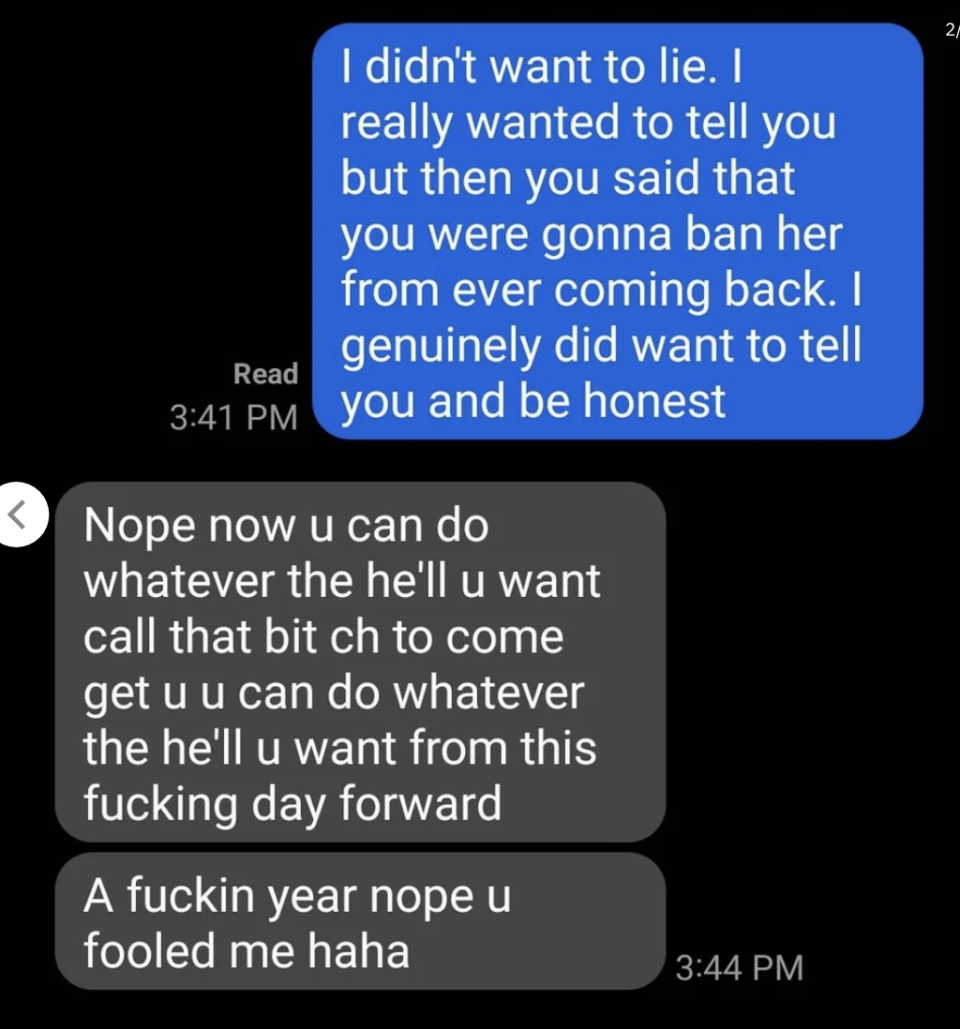 Child says they really wanted to tell the parent and be honest, but they were worried the parent was going to ban their partner, and parent says to "call that bitch to come get you, you can do whatever the hell you want from this fucking day forward"