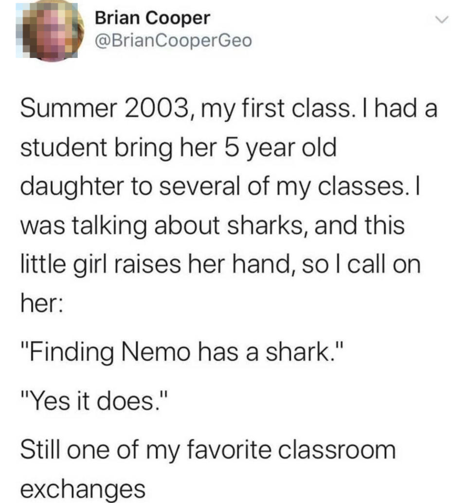 Tweet from Brian Cooper: Summer 2003, a student's 5-year-old daughter attended my class. I was discussing sharks when she said, "Finding Nemo has a shark." I replied, "Yes, it does."