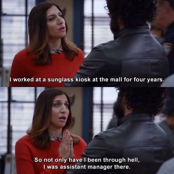 Gina to Pimento: "I worked at a sunglass kiosk at the mall for four years. So not only have I been through hell, I was assistant manager there"