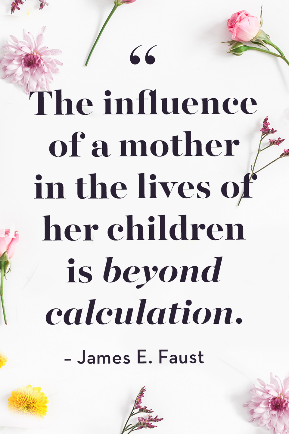 <p>The influence of a mother in the lives of her children is beyond calculation.</p>