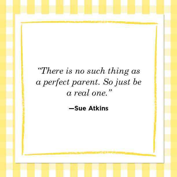 <p>“There is no such thing as a perfect parent. So just be a real one.” </p>