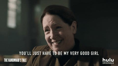 aunt lydia from the handmaids tale saying you'll just have to be my very good girl