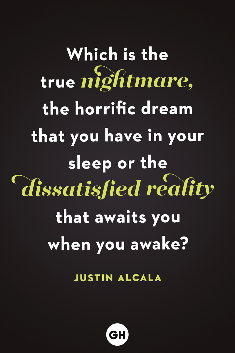 <p>Which is the true nightmare, the horrific dream that you have in your sleep or the dissatisfied reality that awaits you when you awake?</p>