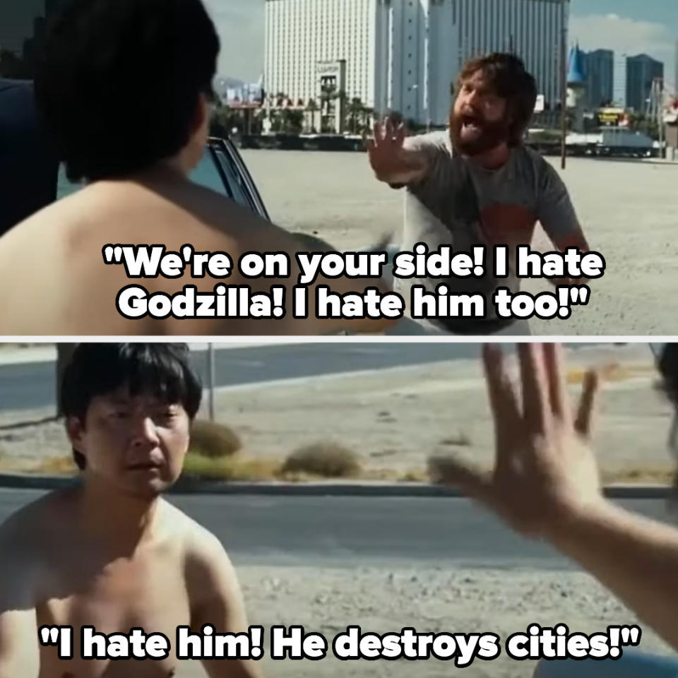 Zach Galafianakis saying, "We're on your side! I hate Godzilla! I hate him too!" I hate him! He destroys cities!"