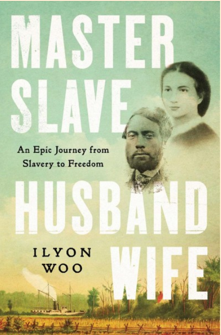 Master Slave Husband Wife: An Epic Journey from Slavery to Freedom by Ilyon Woo