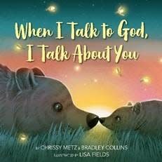 “When I Talk to God, I Talk About You” by Chrissy Metz and Bradley Collins, illustrated by Lisa Fields