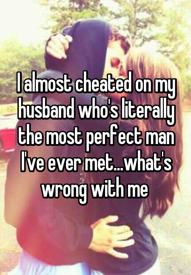 I almost cheated on my husband who