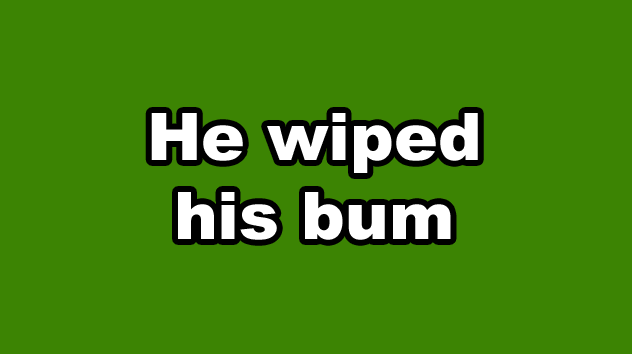 He wiped his bum