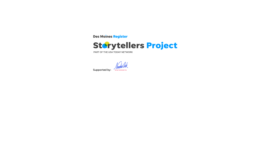 The Des Moines Storytellers Project is presented by the Des Moines Register and supported by Noah's Ark Ristorante.