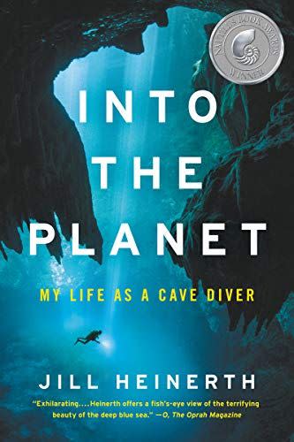 Into the Planet: My Life as a Cave Diver by Jill Heinerth